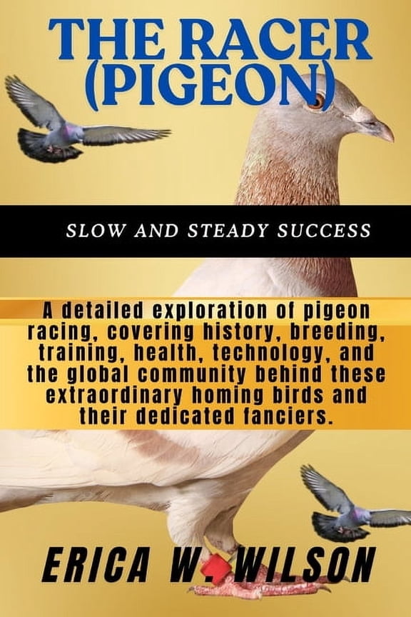 The Racer (Pigeon): The Racer (Pigeon): A Comprehensive Guide to the Sport, Science, and Passion of Pigeon Racing, (Paperback)