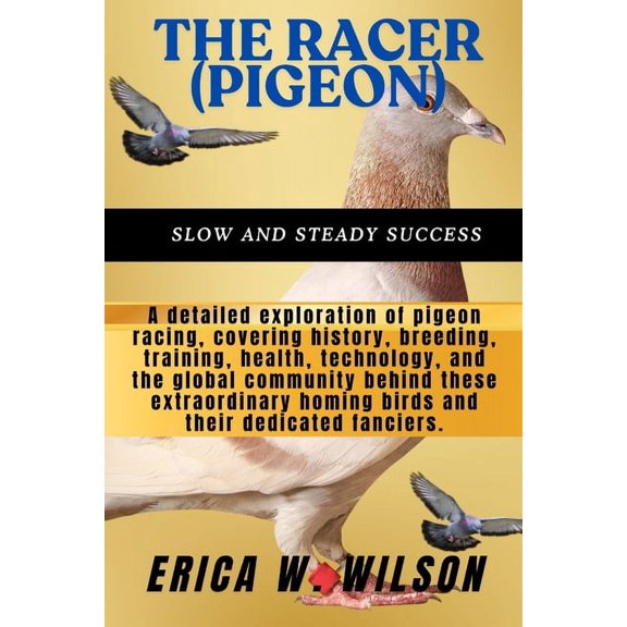 The Racer (Pigeon): The Racer (Pigeon): A Comprehensive Guide to the Sport, Science, and Passion of Pigeon Racing, (Paperback)