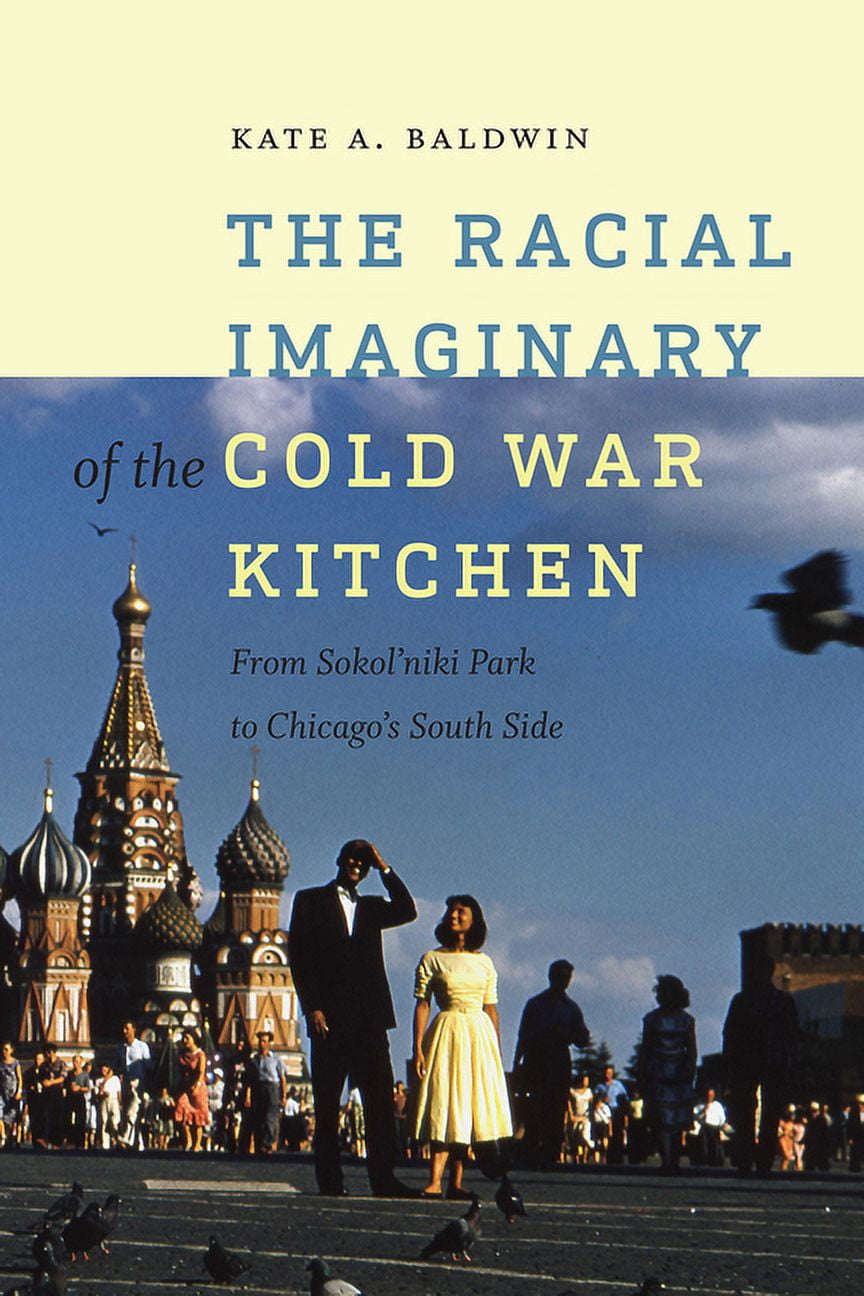 The Racial Imaginary of the Cold War Kitchen : From Sokolniki Park to Chicagos South Side (Paperback)