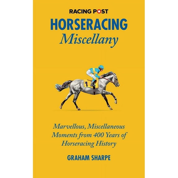 The Racing Post Horseracing Miscellany : Marvellous, Miscellaneous Moments from 400 years of Horseracing History (Hardcover)