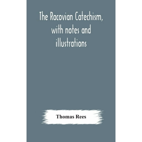 The Racovian Catechism, With Notes And Illustrations; Translated From The Latin. To Which Is Prefixed A Sketch Of The Hi, (Hardcover)