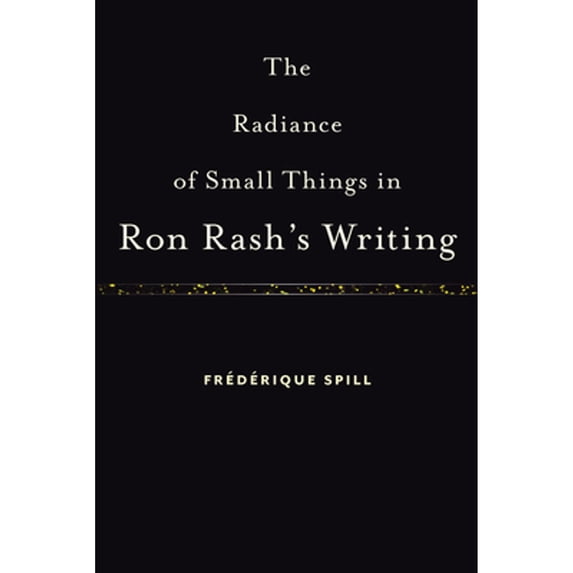 Pre-Owned The Radiance of Small Things in Ron Rash's Writing (Hardcover 9781643360195) by Frédérique Spill