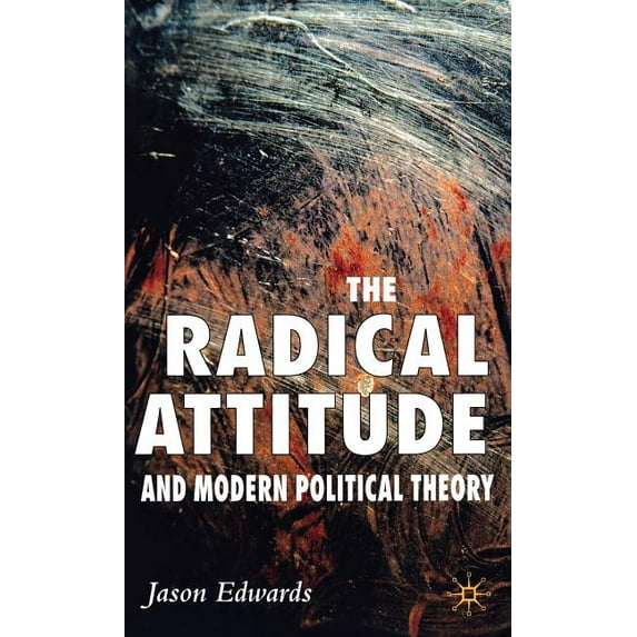 The Radical Attitude and Modern Political Theory, (Hardcover)