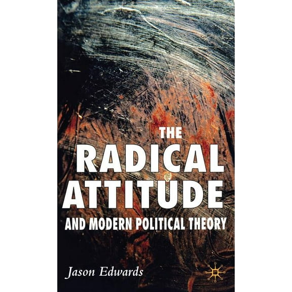 The Radical Attitude and Modern Political Theory, (Hardcover)
