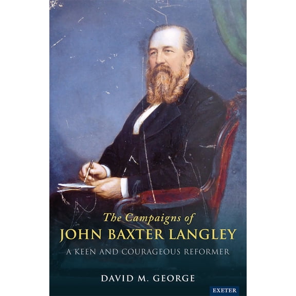 The Radical Campaigns of John Baxter Langley: A Keen and Courageous Reformer, (Hardcover)