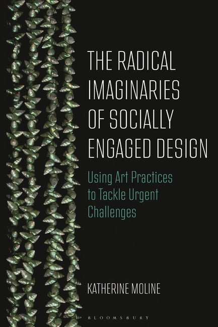 The Radical Imaginaries of Speculative Socially Engaged Design: Mobilizing Creative Practices to Confront Urgent Challen, (Hardcover)