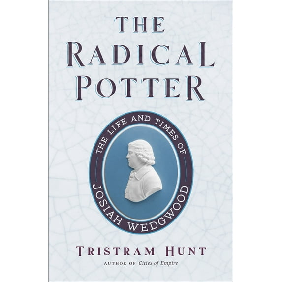The Radical Potter : The Life and Times of Josiah Wedgwood (Hardcover)