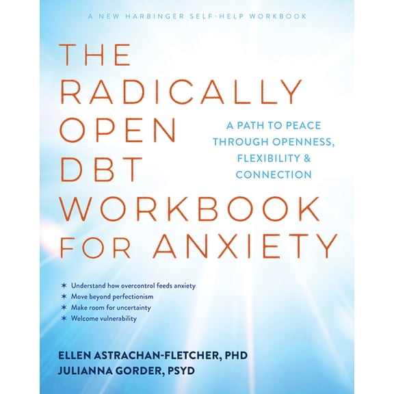 The Radically Open Dbt Workbook for Anxiety: A Path to Peace Through Openness, Flexibility, and Connection, (Paperback)