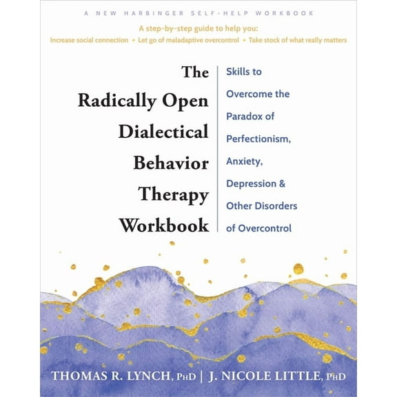 The Radically Open Dialectical Behavior Therapy Workbook: Skills to Overcome the Paradox of Perfectionism, Anxiety, Depr, (Paperback)