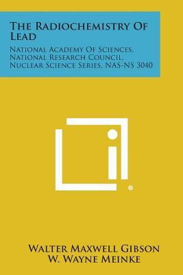 The Radiochemistry of Lead : National Academy of Sciences, National Research Council, Nuclear Science Series, NAS-NS 3040