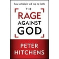 thumbnail image 1 of Pre-Owned The Rage Against God: How Atheism Led Me to Faith (Hardcover) by Peter Hitchens, 1 of 1