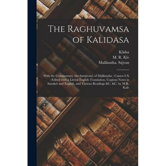 The Raghuvamsa of Kalidasa: With the commentary (the Samjivani) of Mallinatha; Cantos I-X; edited with a literal English, (Paperback)