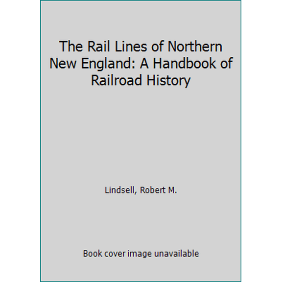 Pre-Owned The Rail Lines of Northern New England: A Handbook of Railroad History (New England Rail Heritage Series) (Paperback) 0942147065 9780942147063