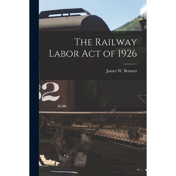 The Railway Labor Act of 1926, (Paperback)