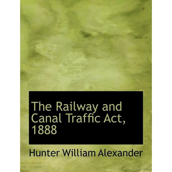The Railway and Canal Traffic ACT, 1888 (Large Print) (Paperback)
