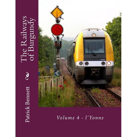 The Railways of Burgundy: Volume 4 - lYonne Paperback 1537227823 9781537227825 Patrick Bennett