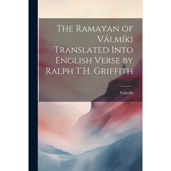 The Ramayan of Vlmki Translated Into English Verse by Ralph T.H. Griffith, (Paperback)