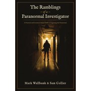 The Ramblings of a Paranormal Investigator A Practical and common-sense guide to exploring the Paranormal, Paperback