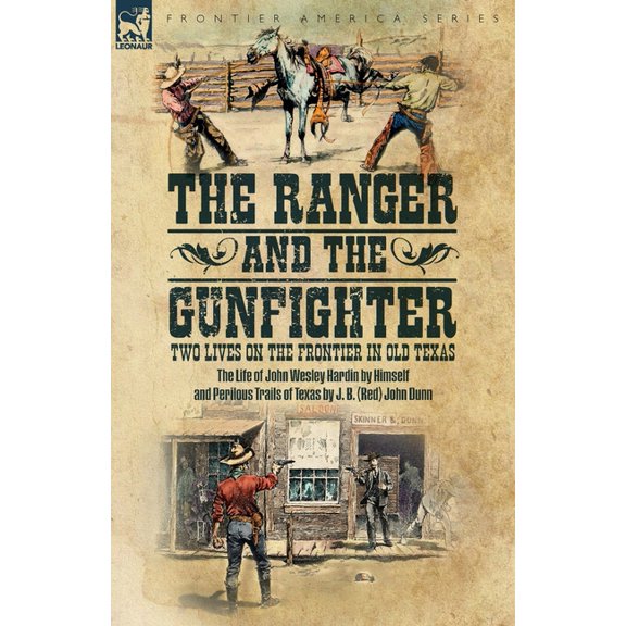 The Ranger & the Gunfighter, Two Lives on the Frontier in Old Texas: The Life of John Wesley Hardin and Perilous Tra, (Paperback)