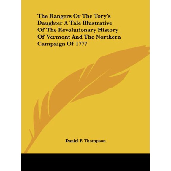 The Rangers Or The Torys Daughter A Tale Illustrative Of The Revolutionary History Of Vermont And The Northern Campaign Of 1777 Paperback 1419179799 9781419179792 Daniel P. Thompson