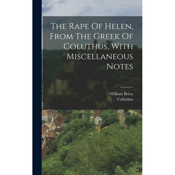 The Rape Of Helen, From The Greek Of Coluthus, With Miscellaneous Notes (Hardcover)