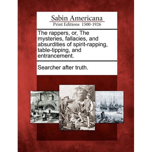 The Rappers, Or, the Mysteries, Fallacies, and Absurdities of Spirit-Rapping, Table-Tipping, and Entrancement. (Paperback)