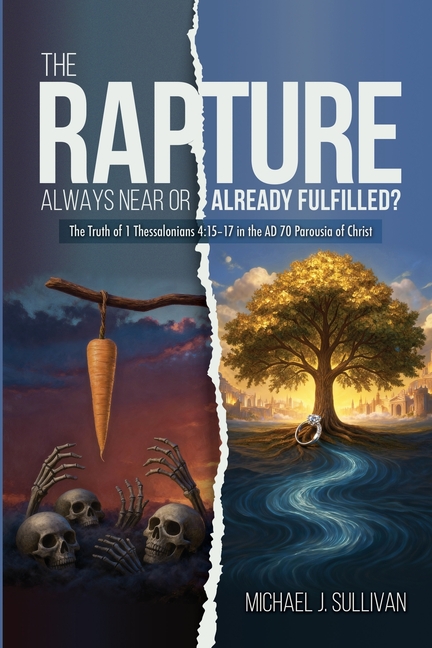 The Rapture: Always Near or Already Fulfilled?: The Truth of 1 Thessalonians 4:15-17 in the AD 70 Parousia of Christ, (Paperback)