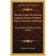 The Rare Coins Of America, England, Ireland, Scotland, France, Germany, And Spain Also, Greek And Roman Coins 1889 Hardcover