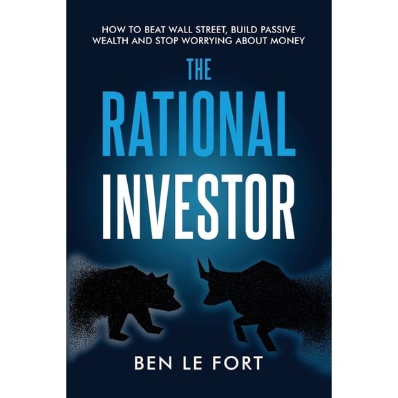 The Rational Investor: How to Beat Wall Street, Build Passive Wealth and Stop Worrying About Money, (Paperback)