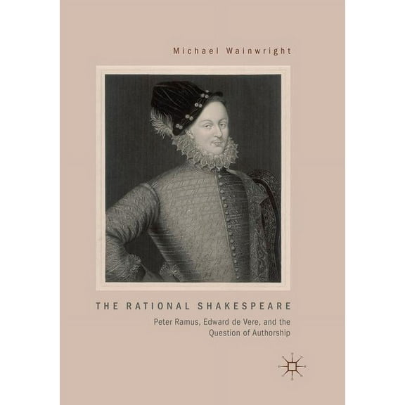 The Rational Shakespeare: Peter Ramus, Edward de Vere, and the Question of Authorship, (Paperback)