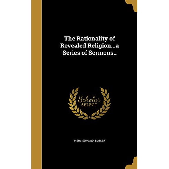 The Rationality of Revealed Religion.a Series of Sermons. Hardcover 1373610263 9781373610263 Piers Edmund Butler