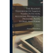 The Readers Handbook Of Famous Names In Fiction, Allusions, References, Proverbs, Plots, Stories, And Poems; Volume 1, Hardcover
