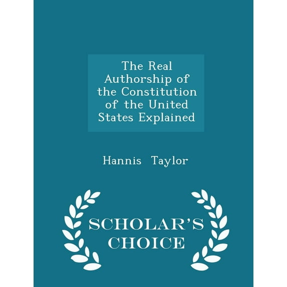The Real Authorship of the Constitution of the United States Explained - Scholar's Choice Edition (Paperback)