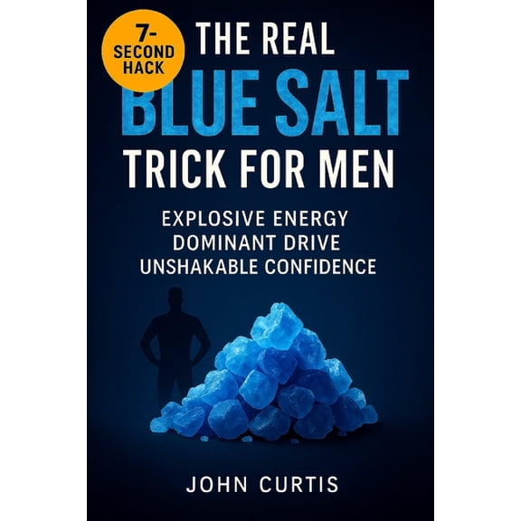 The Real Blue Salt Trick for Men: Unlock the 7-Second Hack to Explosive Energy, Peak Libido, and Unshakable Confidence A, (Paperback)