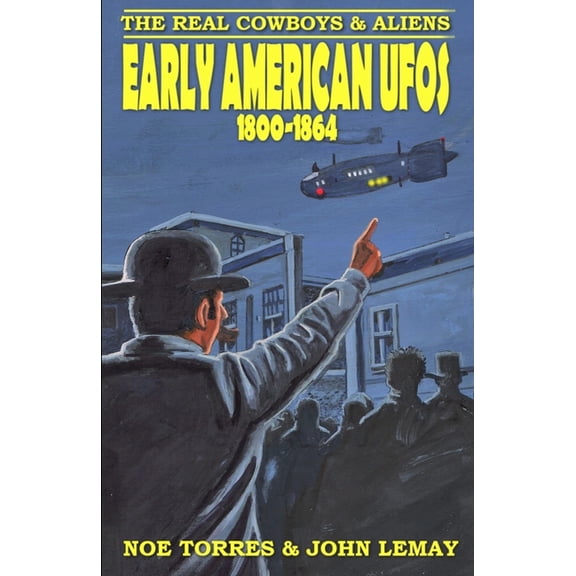 The Real Cowboys and Aliens The Real Cowboys and Aliens: Early American UFOs (1800-1864), Book 1, (Paperback)
