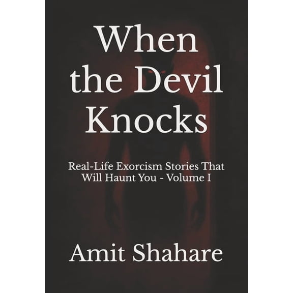 The Real Devil Files When the Devil Knocks: Real-Life Exorcism Stories That Will Haunt You Volume I, Book 1, (Paperback)