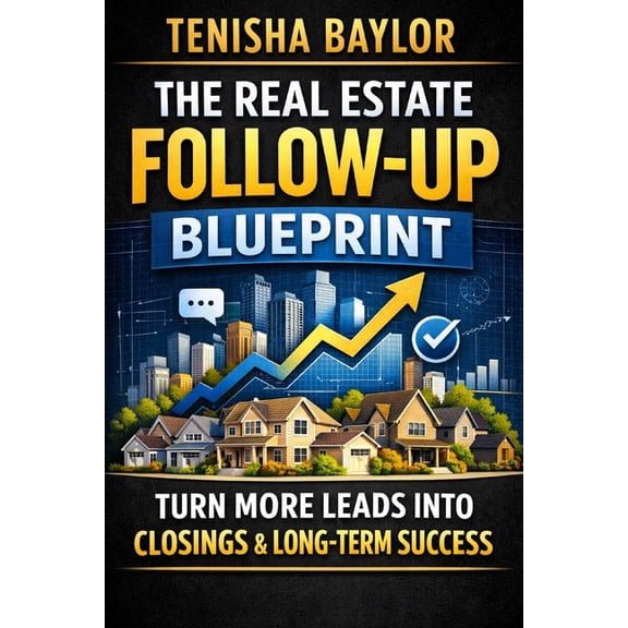 The Real Estate Blueprint The Real Estate Follow-Up Blueprint: How to Convert More Leads, Stay Consistent, and Turn Conversations Into Closings, (Paperback)