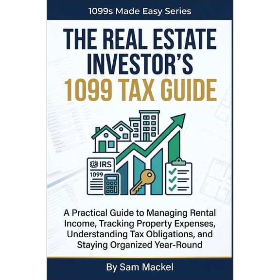 1099s Made Easy The Real Estate Investor's 1099 Tax Guide: A Practical Guide to Managing Rental Income, Tracking Property Expenses, Unde, Book 5, (Paperback)
