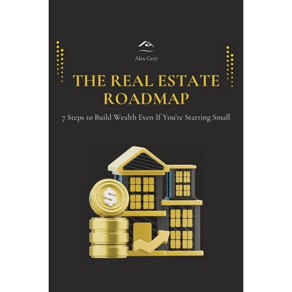 The Real Estate Roadmap: 7 Steps to Build Wealth Even If You're Starting Small, (Paperback)