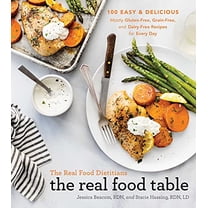Pre-Owned The Real Food Dietitians: The Real Food Table: 100 Easy & Delicious Mostly Gluten-Free, Grain-Free, and Dairy-Free Recipes for Every Day: A Cookbook (Hardcover) 1982178353 9781982178352