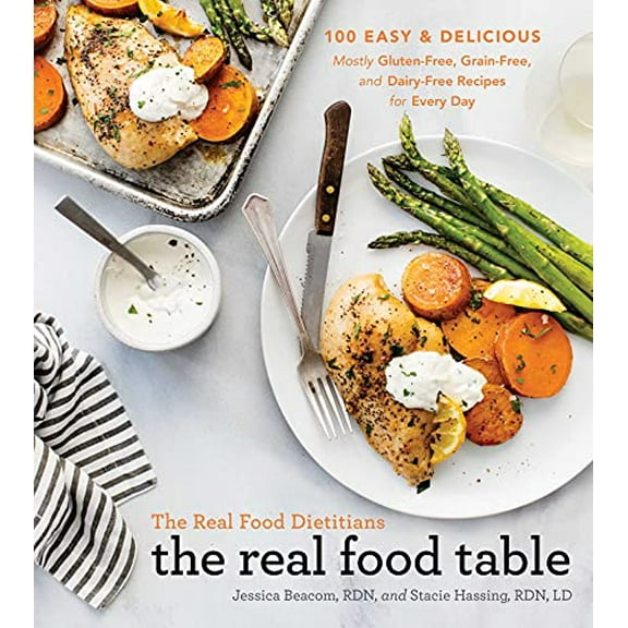 Pre-Owned The Real Food Dietitians: The Real Food Table: 100 Easy & Delicious Mostly Gluten-Free, Grain-Free, and Dairy-Free Recipes for Every Day: A Cookbook (Hardcover) 1982178353 9781982178352