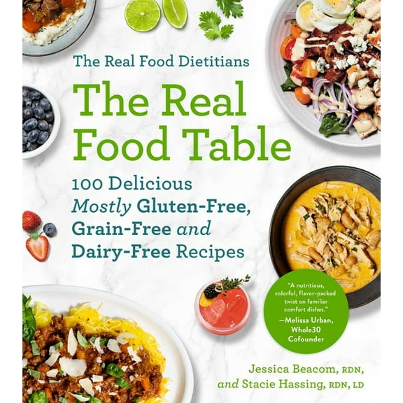 The Real Food Dietitians: The Real Food Table: 100 Delicious Mostly Gluten-Free, Grain-Free and Dairy-Free Recipes: A Co, (Paperback)