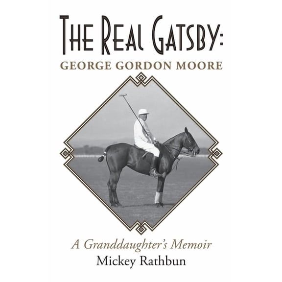 The Real Gatsby George Gordon Moore: A Granddaughter's Memoir, (Paperback)