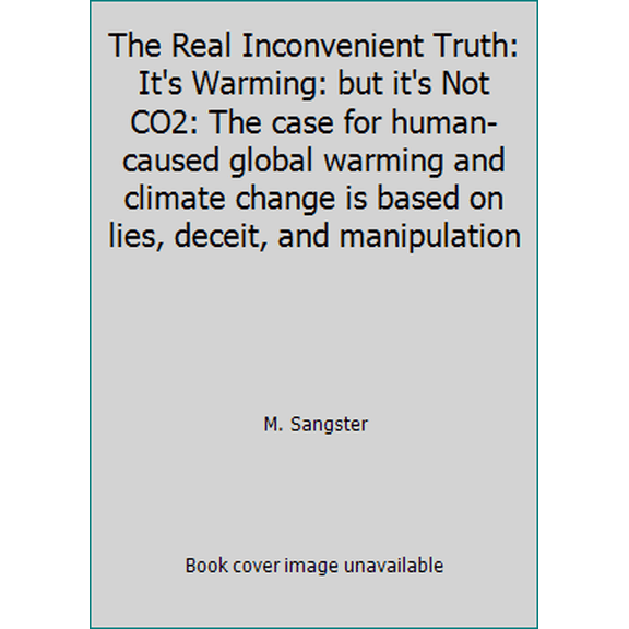 Pre-Owned The Real Inconvenient Truth: It's Warming: but it's Not CO2: The case for human-caused global warming and climate change is based on lies, deceit, an... (Paperback) 1731015208 9781731015204
