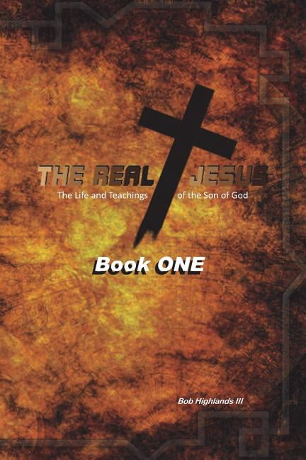 The Real Jesus : The Life and Teachings of the Son of God - Book One