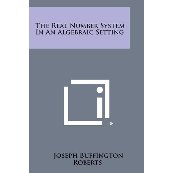 The Real Number System in an Algebraic Setting