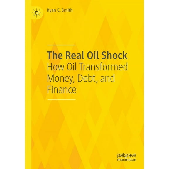 The Real Oil Shock: How Oil Transformed Money, Debt, and Finance, (Paperback)