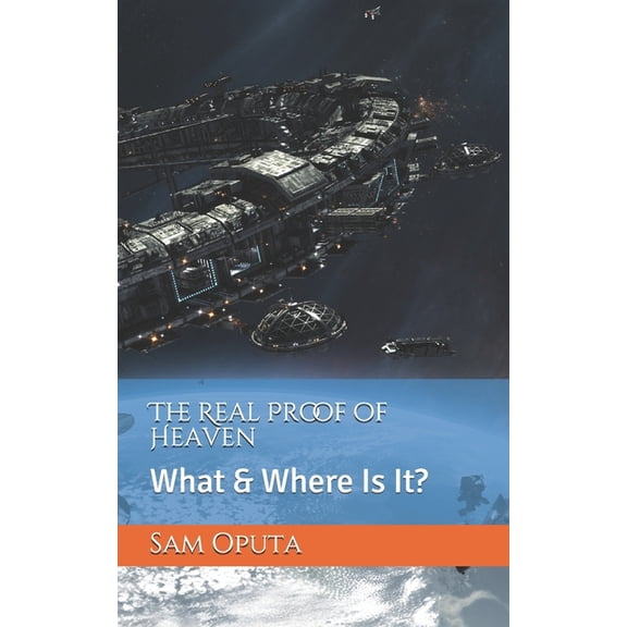 The Real Proof of Heaven: What & Where Is It?, (Paperback)