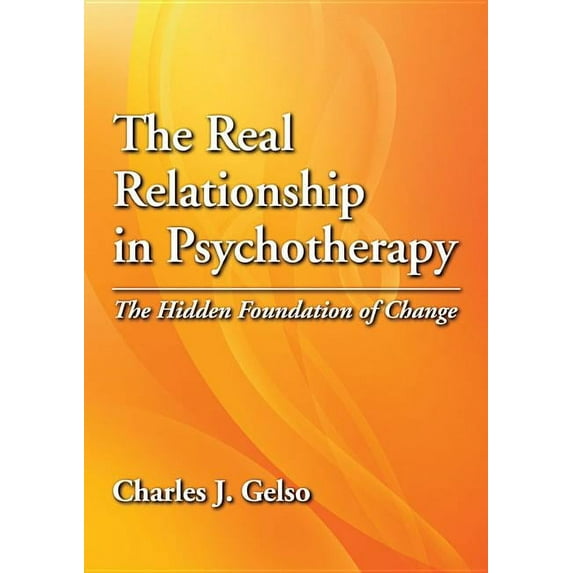 The Real Relationship in Psychotherapy : The Hidden Foundation of Change (Hardcover)