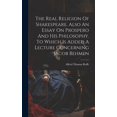 thumbnail image 1 of The Real Religion Of Shakespeare. Also An Essay On Prospero And His Philosophy. To Which Is Added A Lecture Concerning Jacob Behmen (Hardcover), 1 of 1